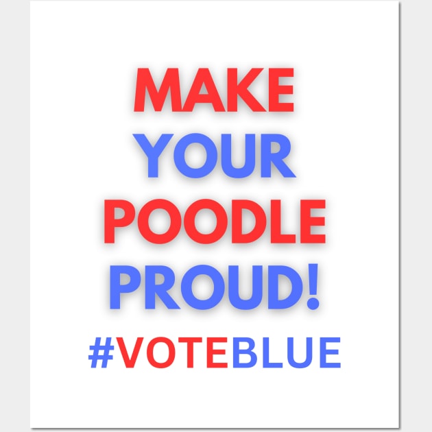 MAKE YOUR POODLE PROUD!  #VOTEBLUE Wall Art by Doodle and Things